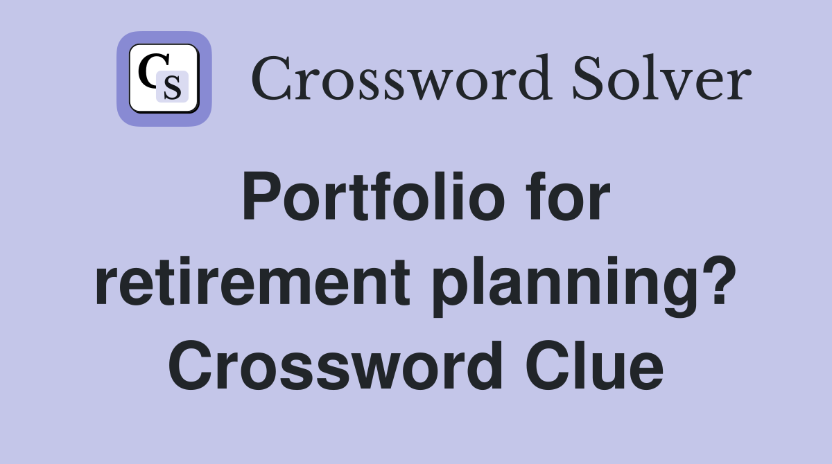 Portfolio for retirement planning? Crossword Clue