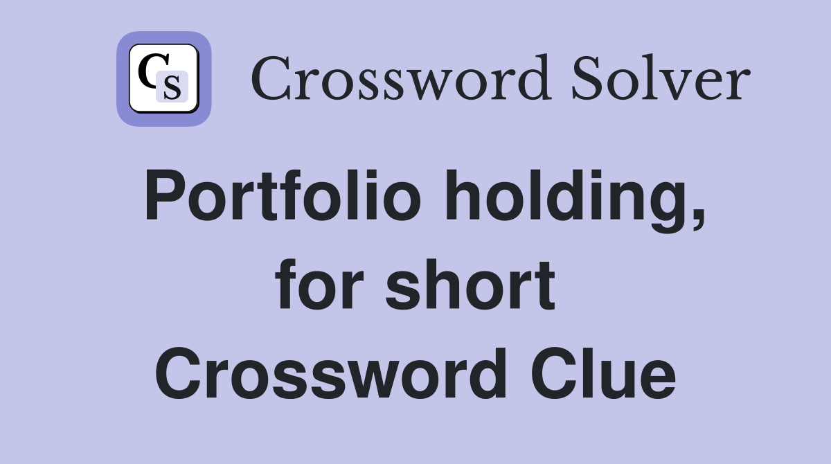 Portfolio holding, for short Crossword Clue