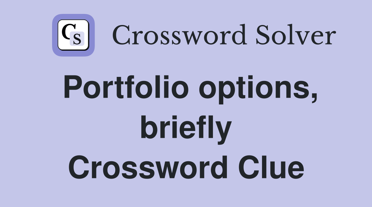 Portfolio options, briefly Crossword Clue