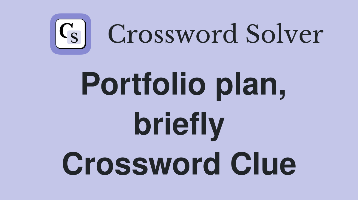 Portfolio plan, briefly Crossword Clue