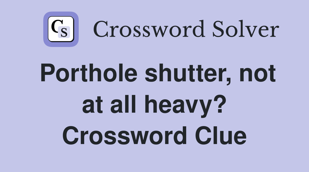 Porthole shutter, not at all heavy? Crossword Clue