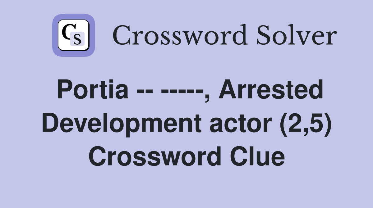 Portia -- -----, Arrested Development actor (2,5) Crossword Clue