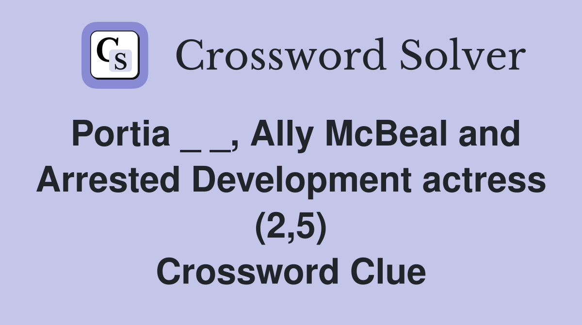 Portia _ _, Ally McBeal and Arrested Development actress (2,5) Crossword Clue