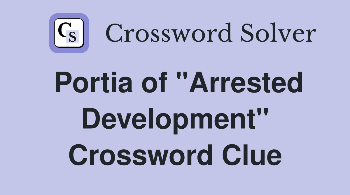 Portia of "Arrested Development" Crossword Clue