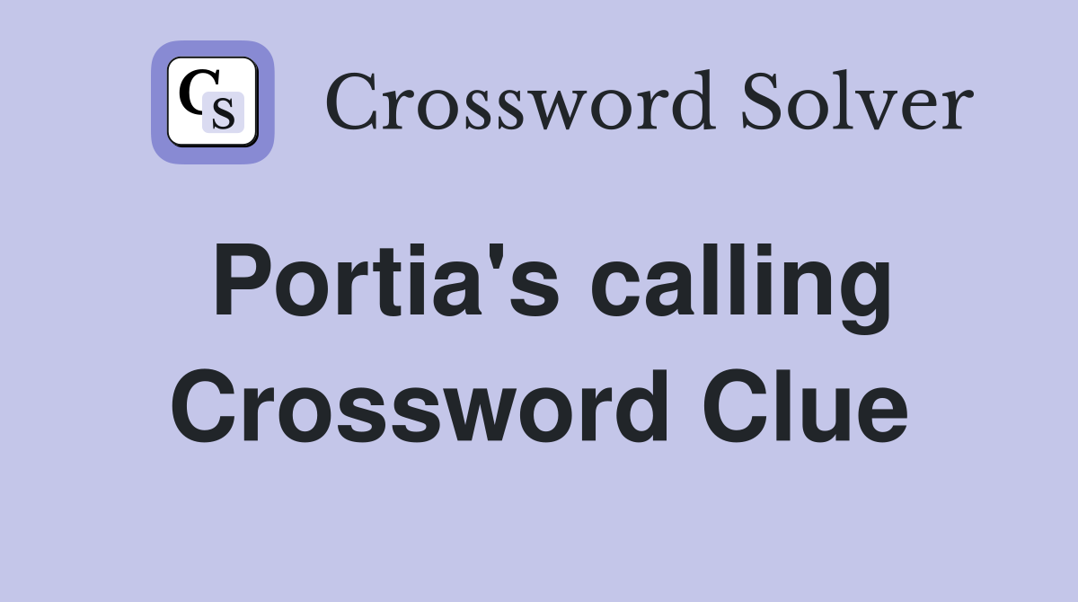 Portia's calling Crossword Clue