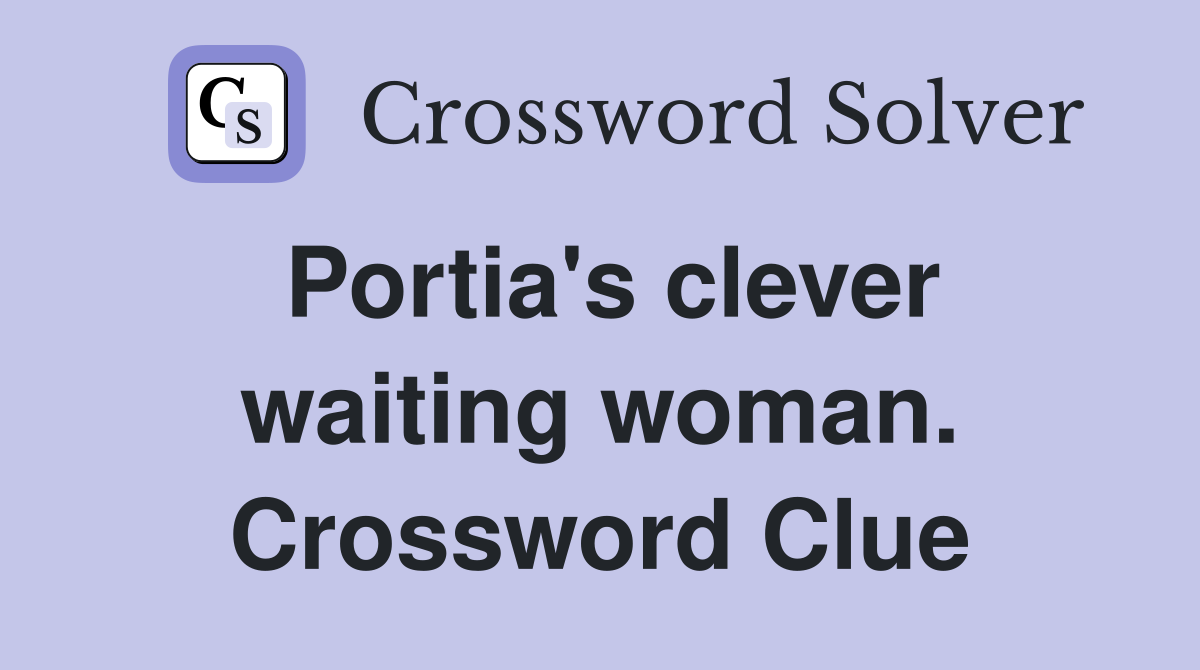 Portia's clever waiting woman. Crossword Clue