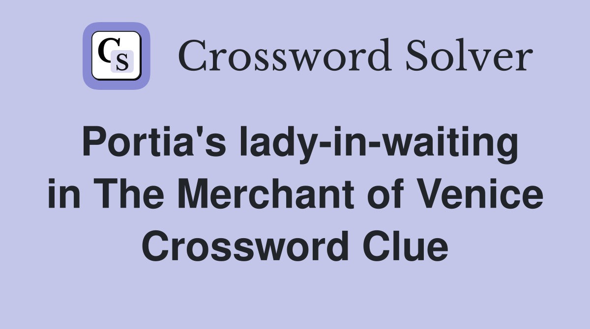 Portia's lady-in-waiting in The Merchant of Venice Crossword Clue