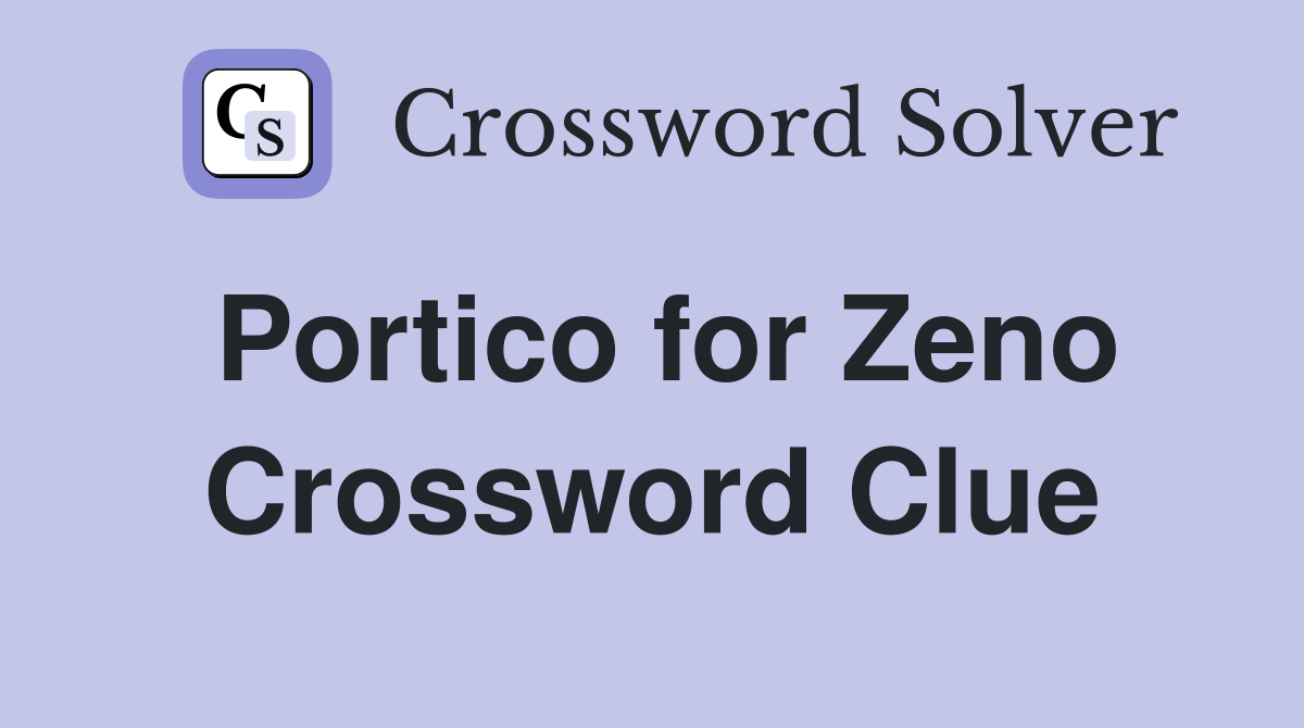 Portico for Zeno Crossword Clue