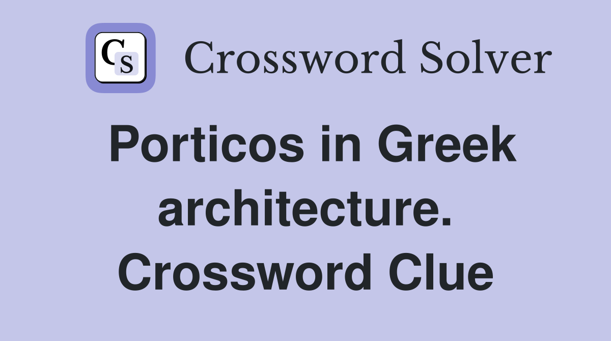 Porticos in Greek architecture. Crossword Clue