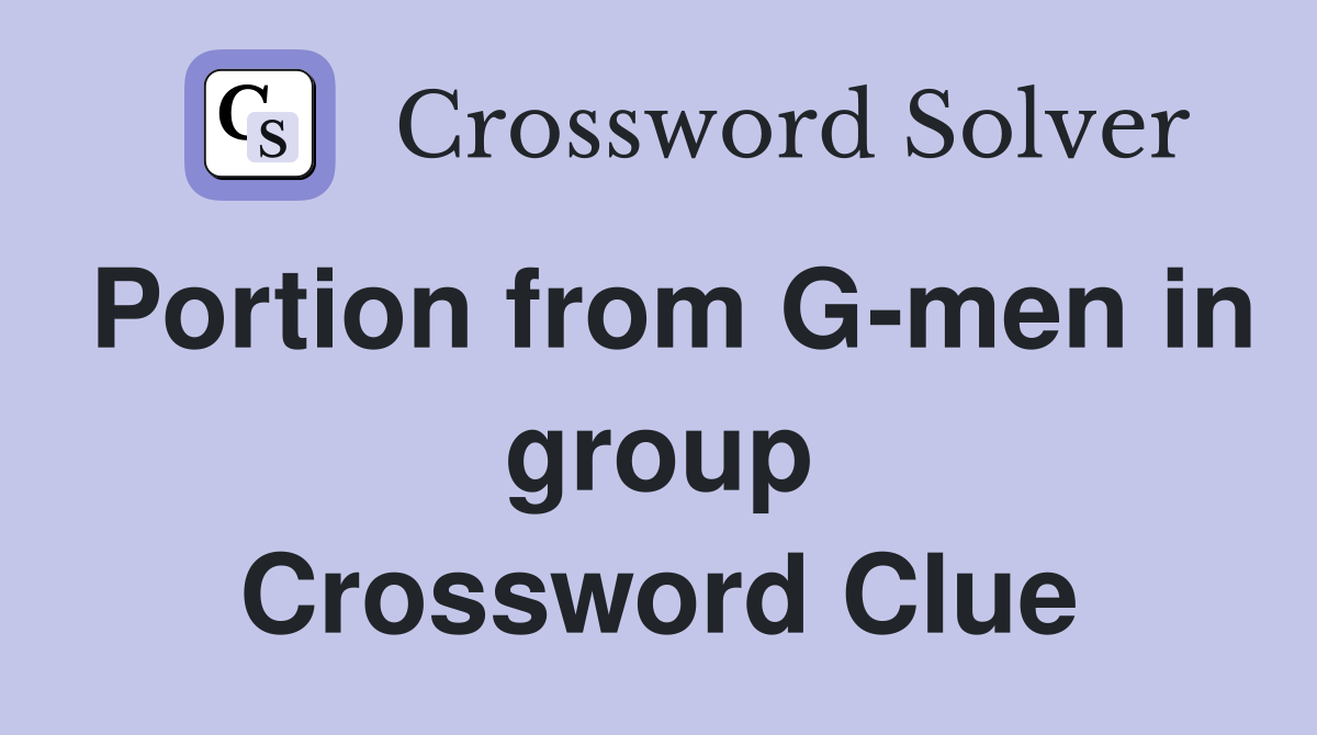 Portion from G-men in group Crossword Clue