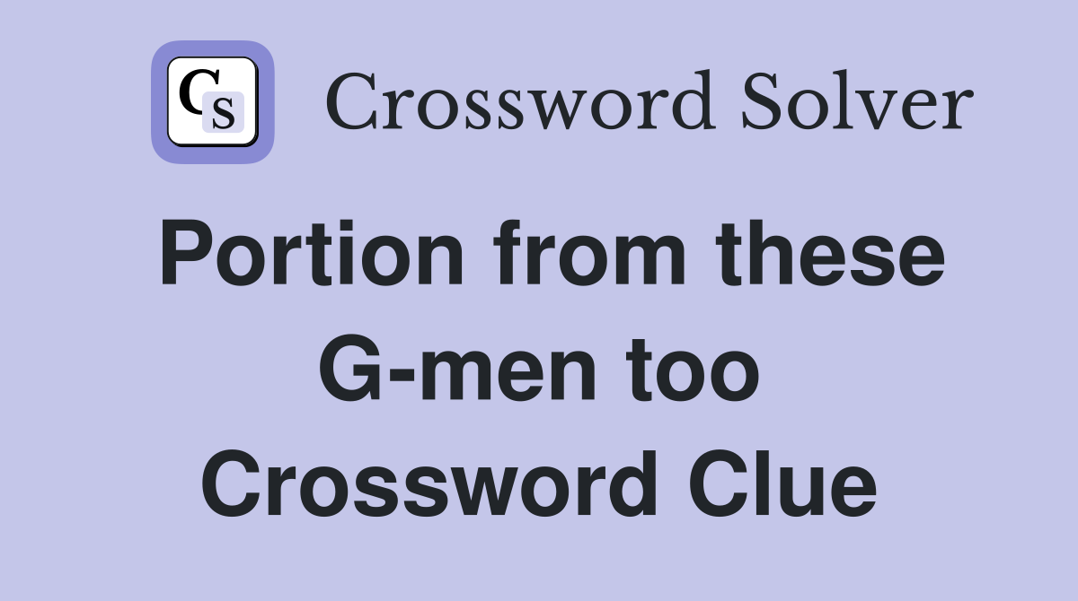 Portion from these G-men too Crossword Clue