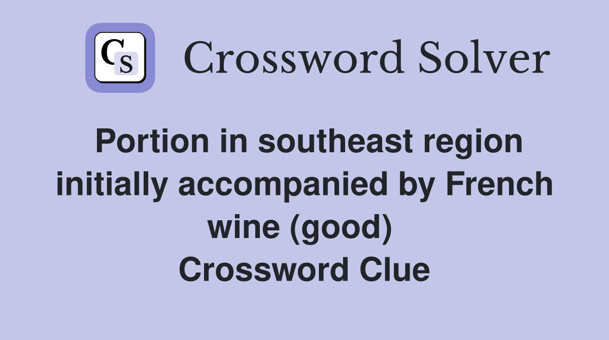 Portion in southeast region initially accompanied by French wine (good)  Crossword Clue