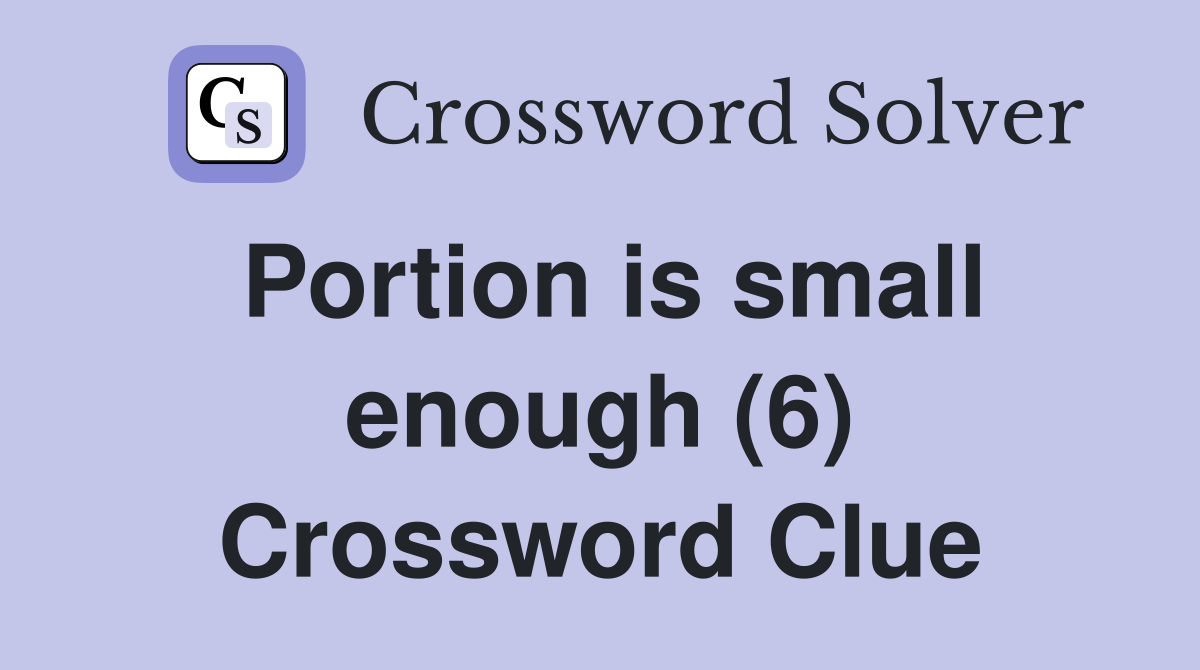 Portion is small enough (6) Crossword Clue