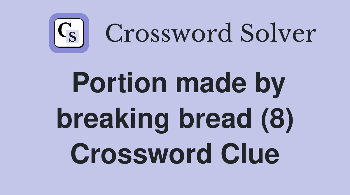 Portion made by breaking bread (8) Crossword Clue