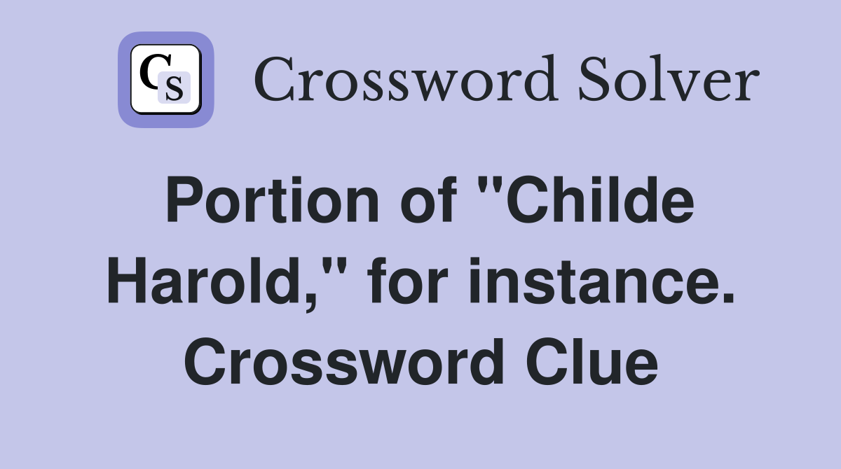 Portion of "Childe Harold," for instance. Crossword Clue