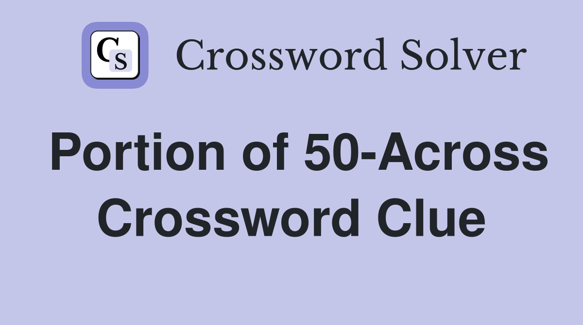 Portion of 50-Across Crossword Clue