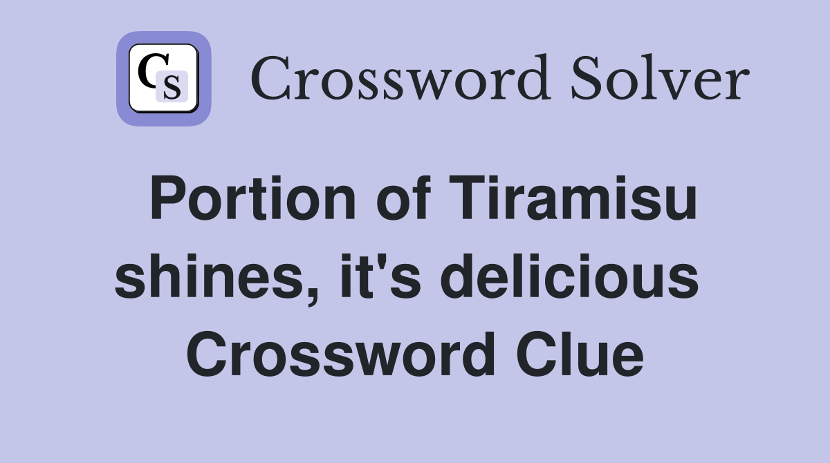 Portion of Tiramisu shines, it's delicious  Crossword Clue