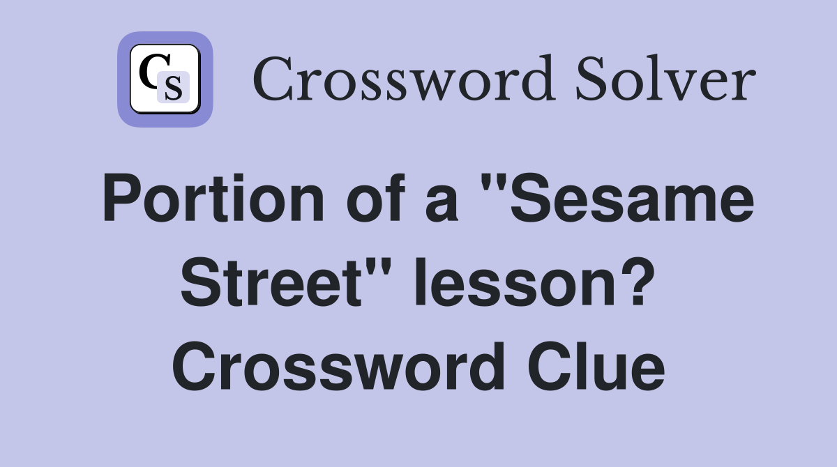 Portion of a "Sesame Street" lesson? Crossword Clue