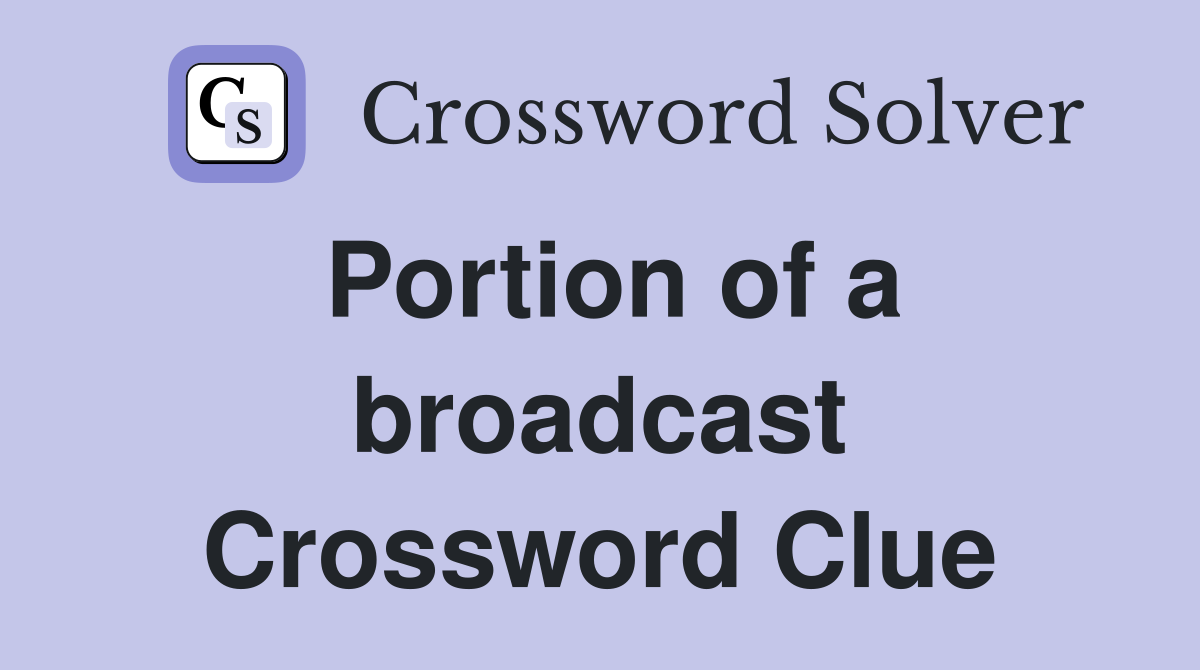 Portion of a broadcast Crossword Clue