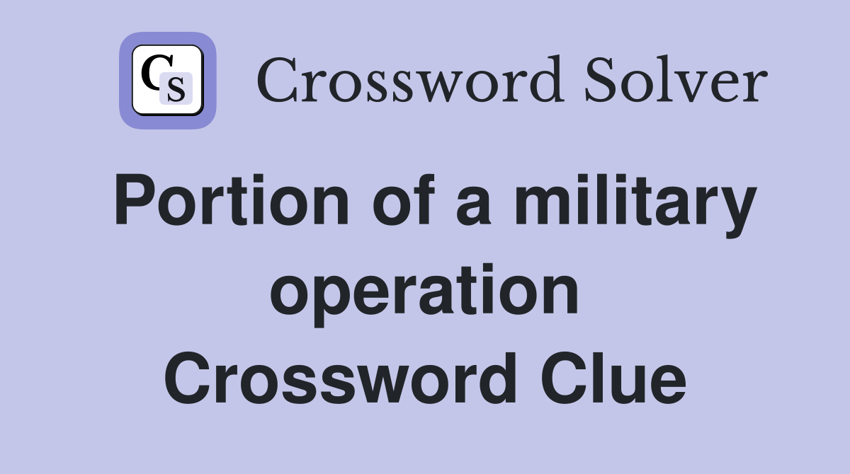 Portion of a military operation Crossword Clue