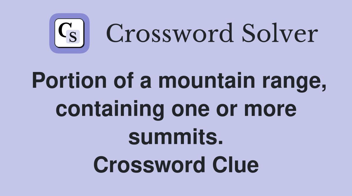 Portion of a mountain range, containing one or more summits. Crossword Clue