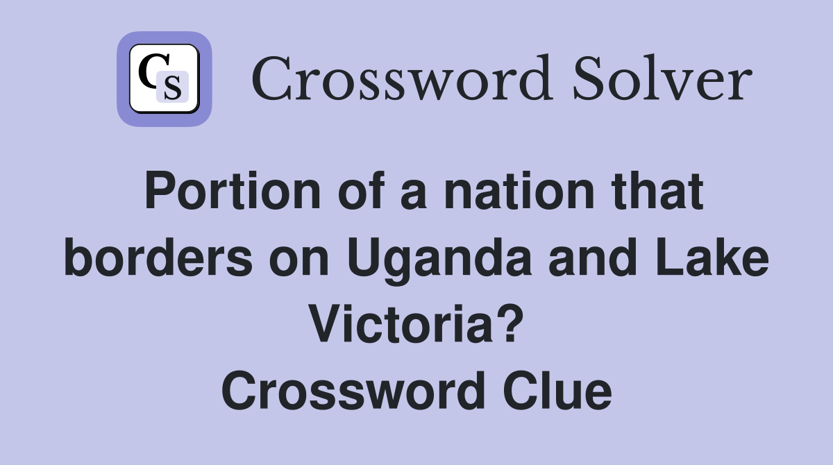 Portion of a nation that borders on Uganda and Lake Victoria? Crossword Clue