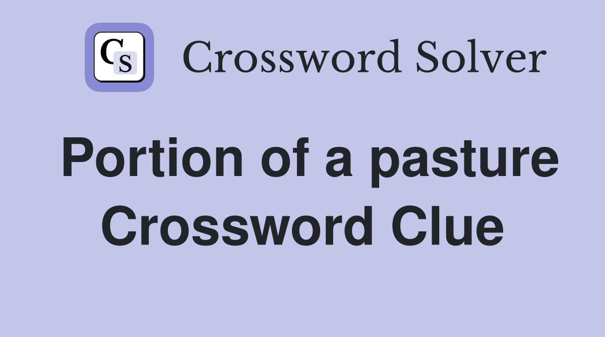 Portion of a pasture Crossword Clue