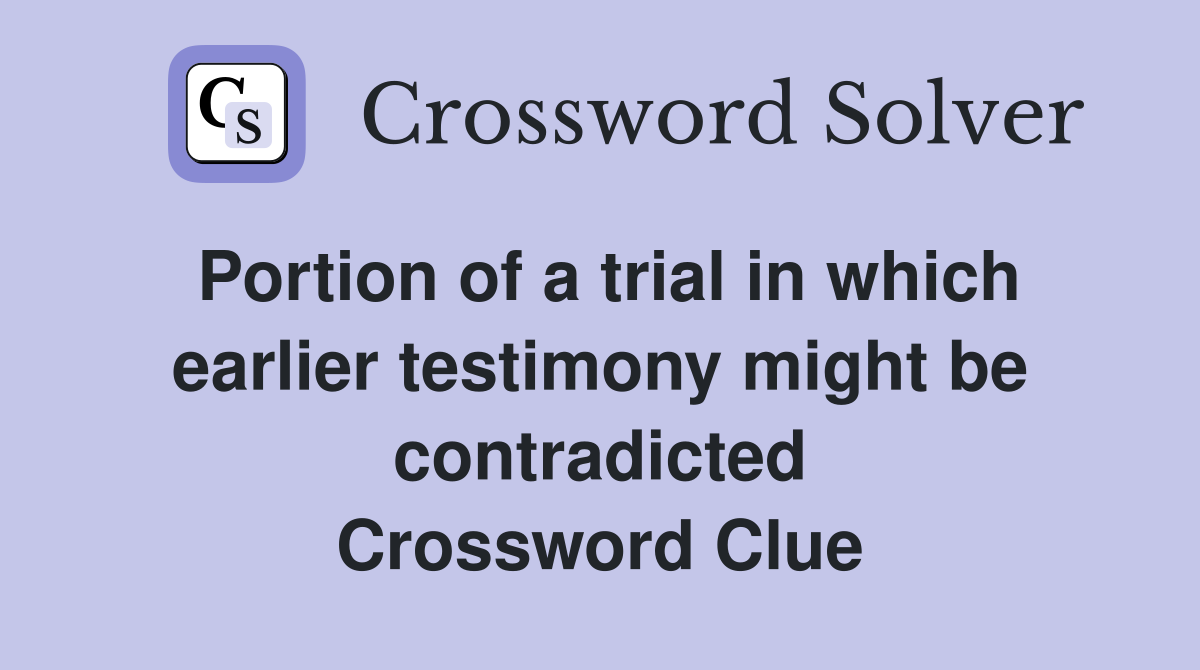 Portion of a trial in which earlier testimony might be contradicted Crossword Clue