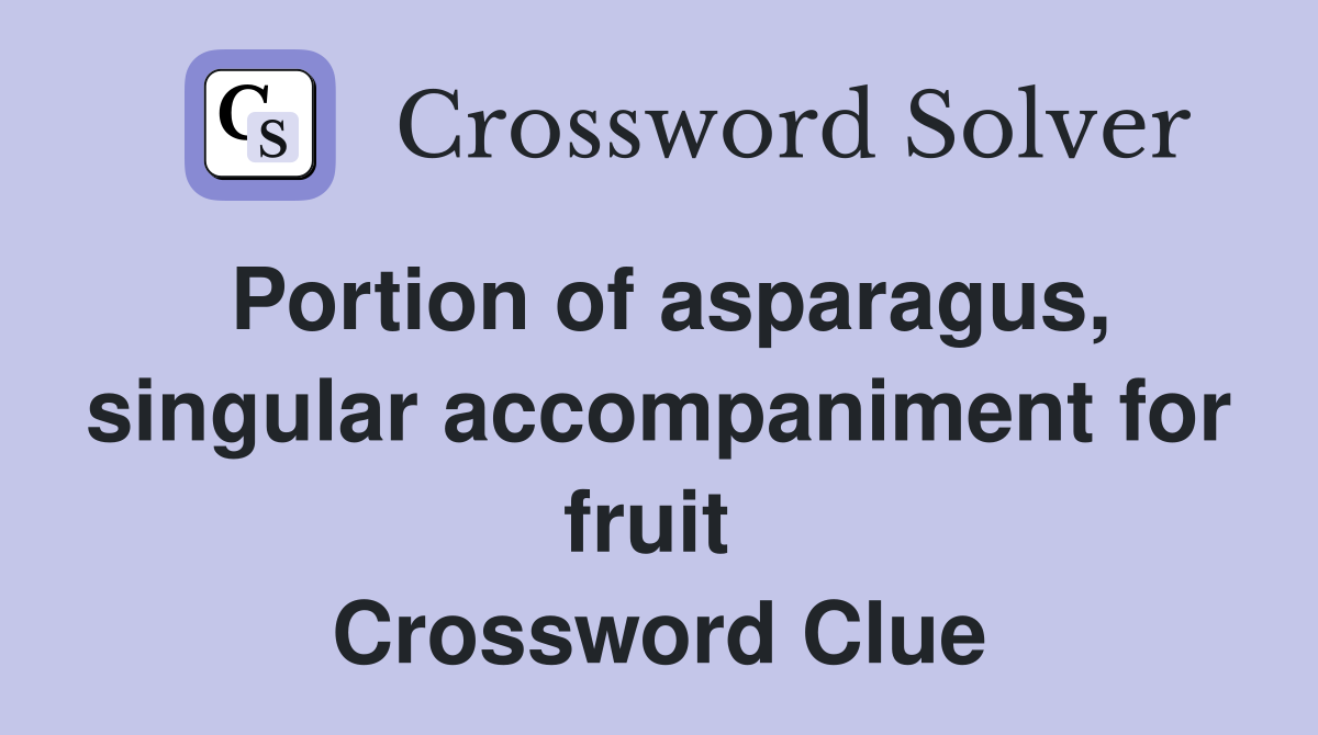 Portion of asparagus, singular accompaniment for fruit  Crossword Clue