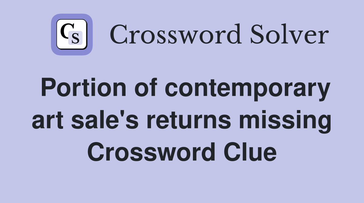Portion of contemporary art sale's returns missing Crossword Clue