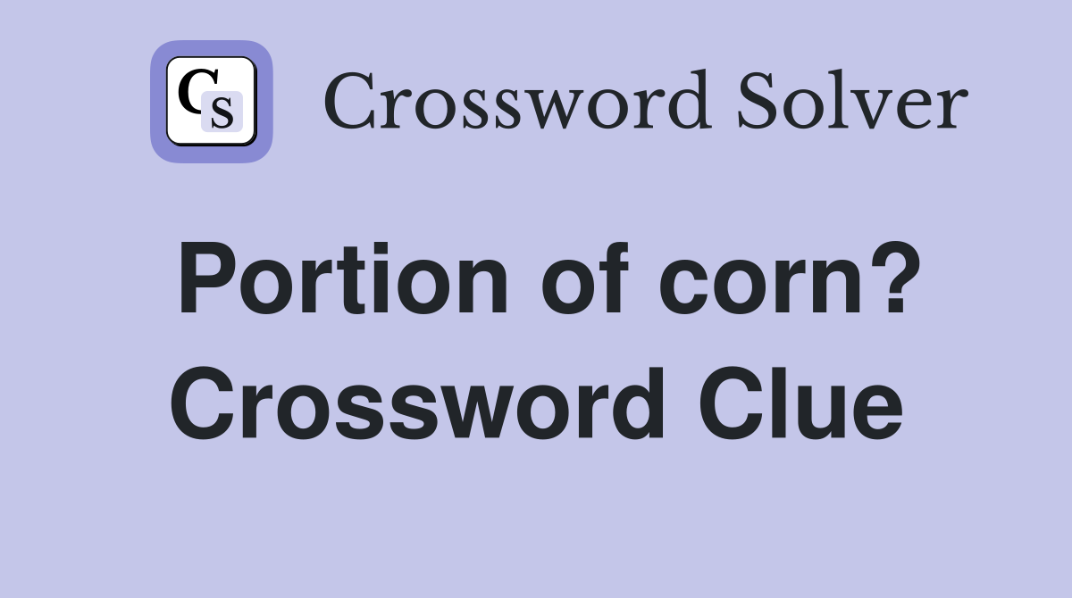 Portion of corn? Crossword Clue
