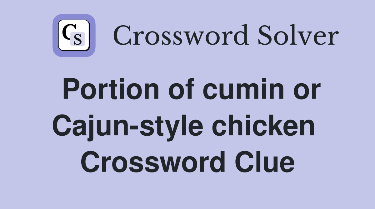 Portion of cumin or Cajun-style chicken  Crossword Clue