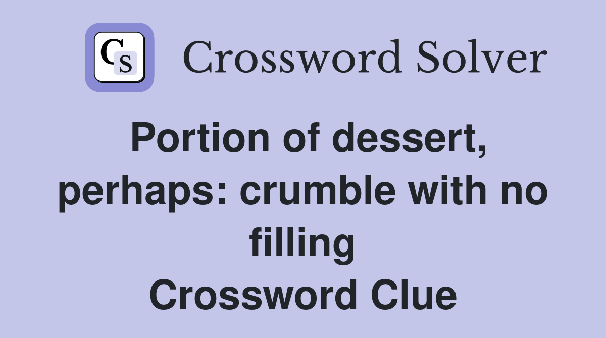Portion of dessert, perhaps: crumble with no filling Crossword Clue