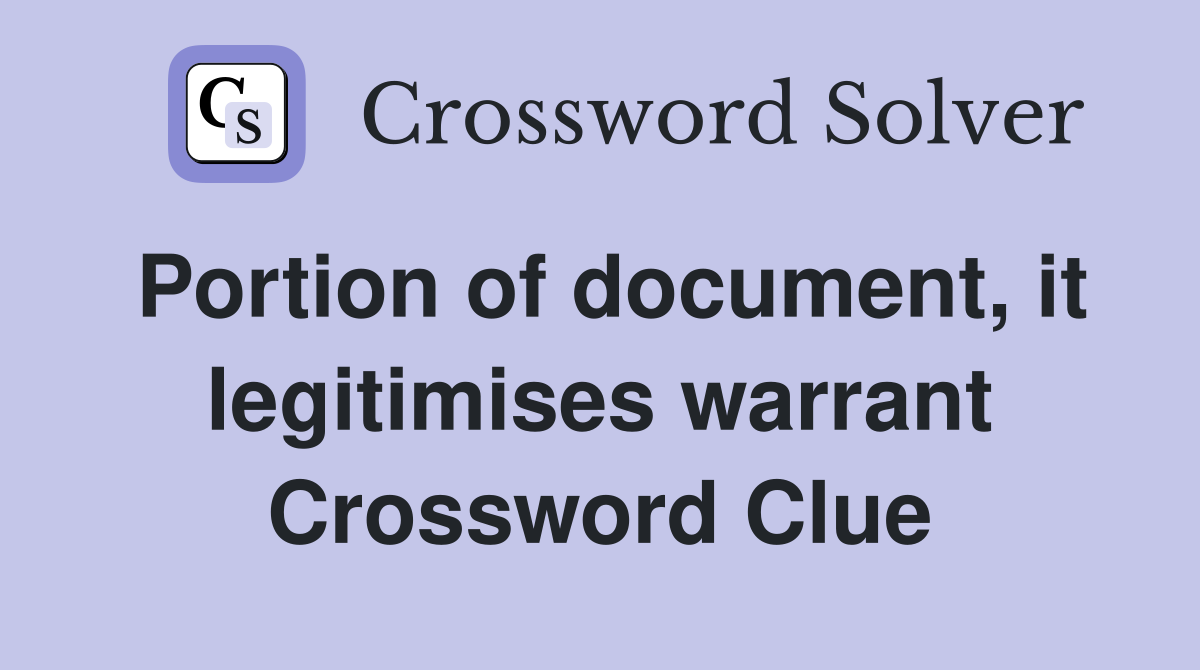 Portion of document, it legitimises warrant Crossword Clue