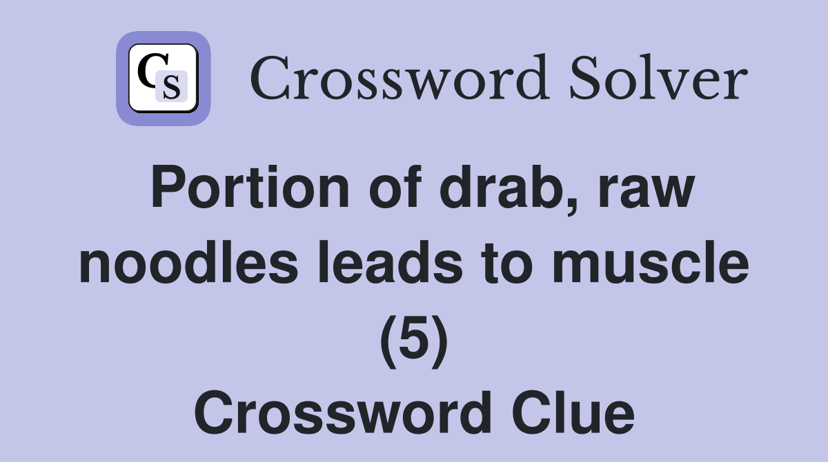Portion of drab, raw noodles leads to muscle (5) Crossword Clue