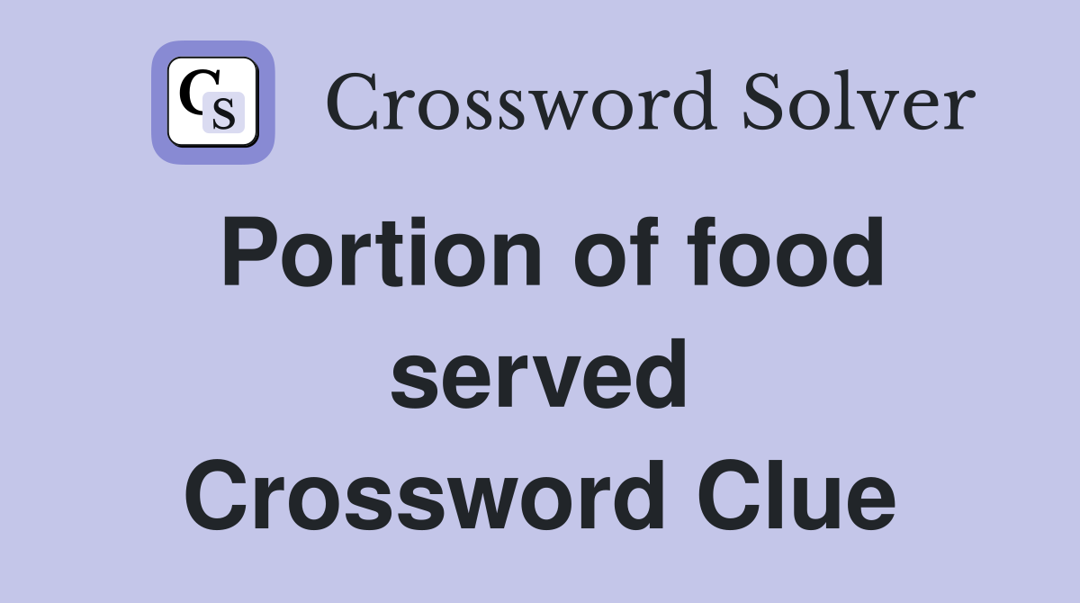 Portion of food served Crossword Clue