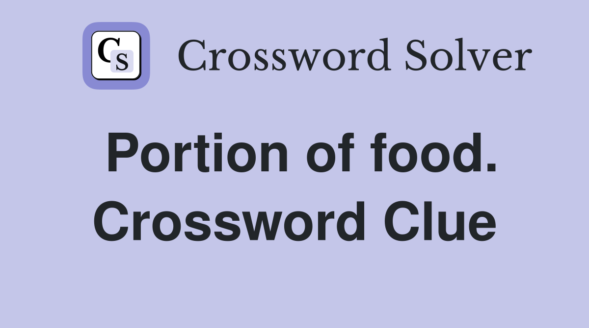 Portion of food. Crossword Clue