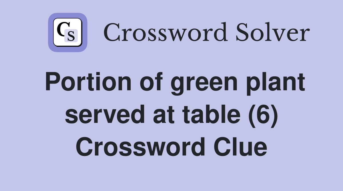 Portion of green plant served at table (6) Crossword Clue