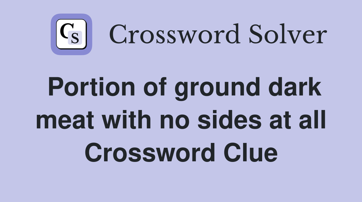 Portion of ground dark meat with no sides at all Crossword Clue