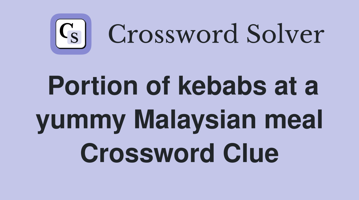 Portion of kebabs at a yummy Malaysian meal Crossword Clue