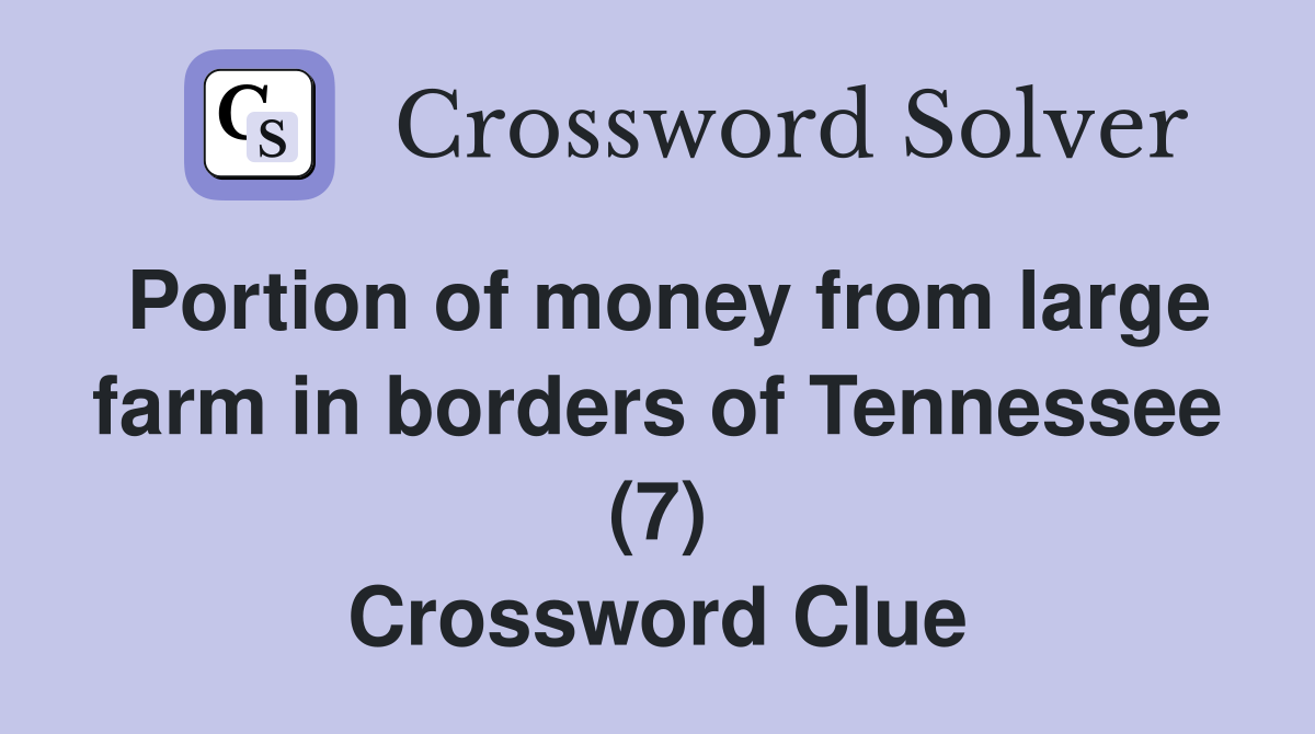 Portion of money from large farm in borders of Tennessee (7) Crossword Clue