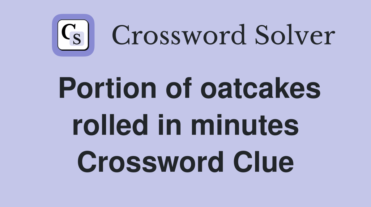 Portion of oatcakes rolled in minutes Crossword Clue
