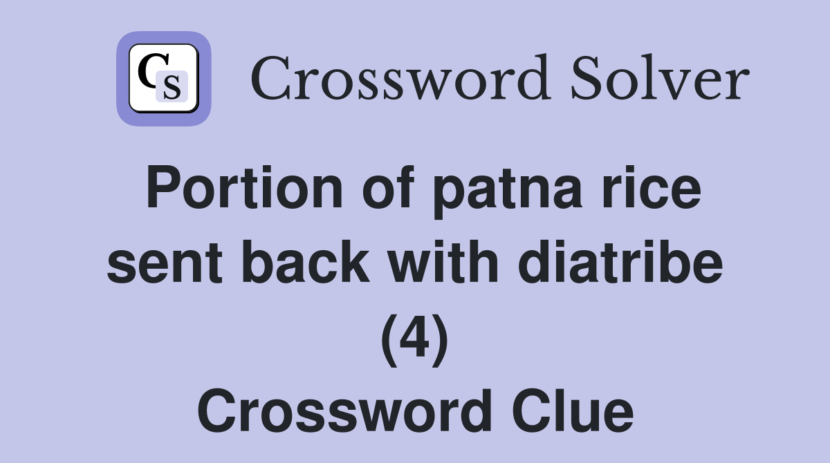 Portion of patna rice sent back with diatribe (4) Crossword Clue