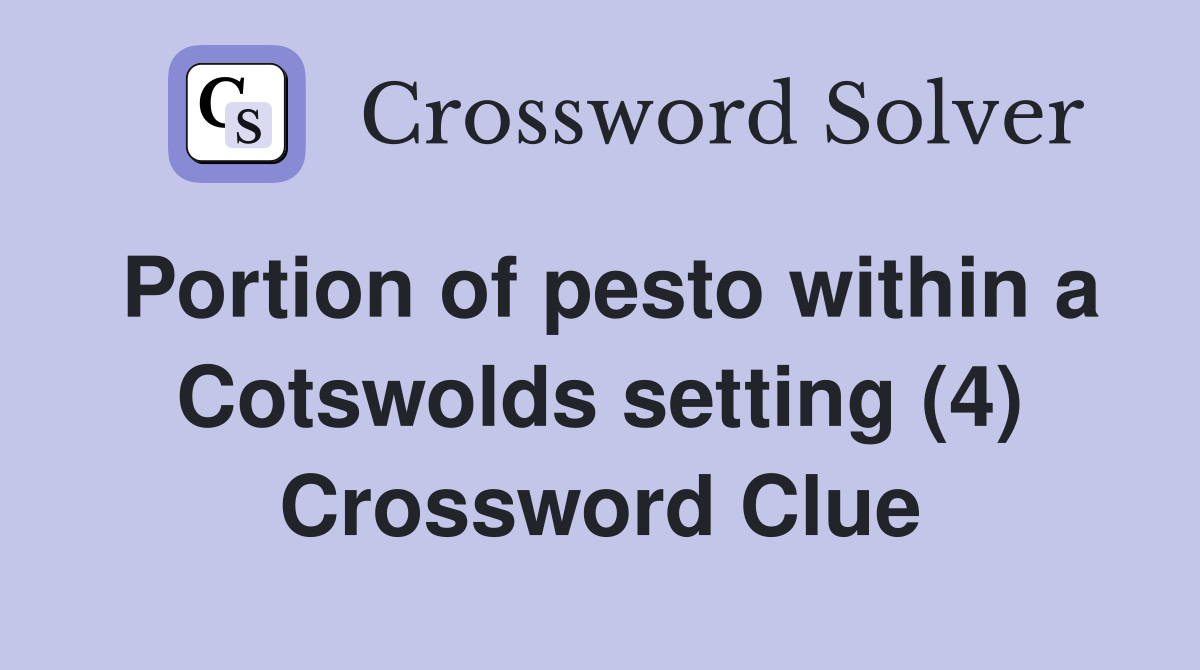 Portion of pesto within a Cotswolds setting (4) Crossword Clue