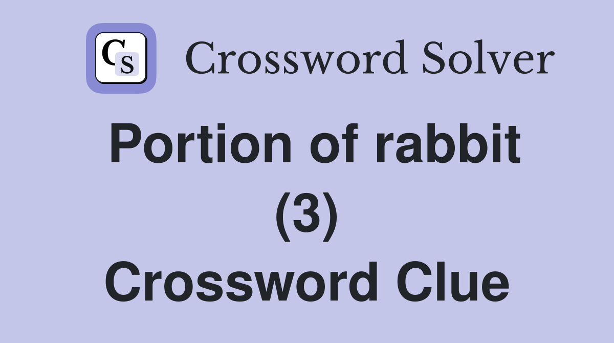 Portion of rabbit (3) Crossword Clue