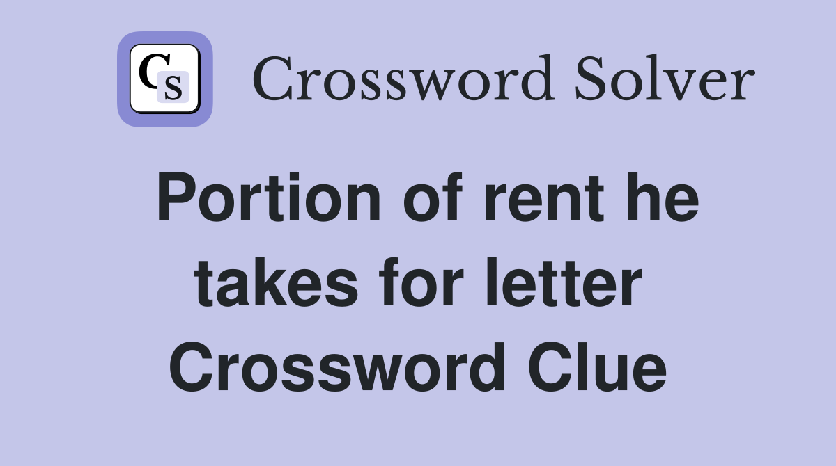Portion of rent he takes for letter Crossword Clue
