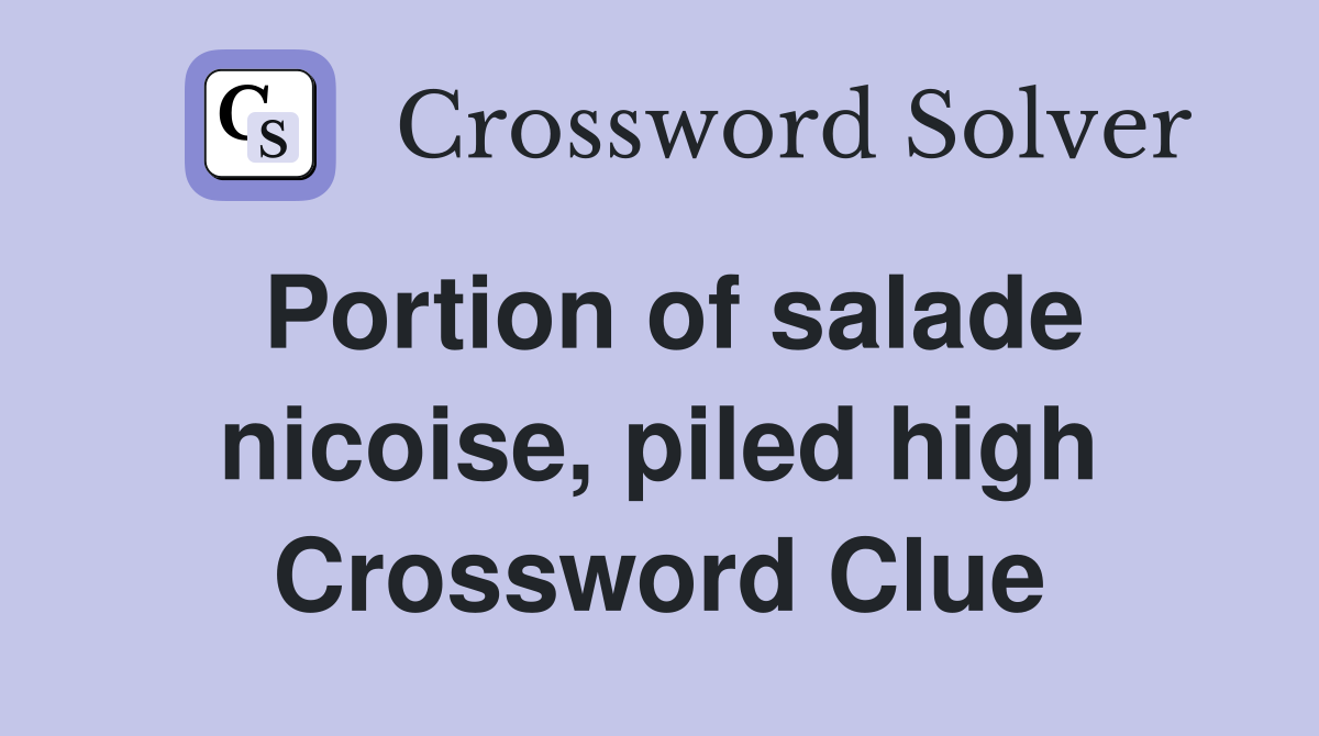 Portion of salade nicoise, piled high Crossword Clue