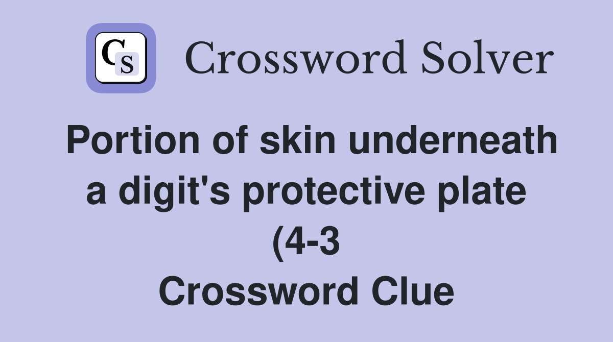 Portion of skin underneath a digit #39 s protective plate (4 3) Crossword Portion of skin underneath a digit #39 s protective plate (4 3) Crossword