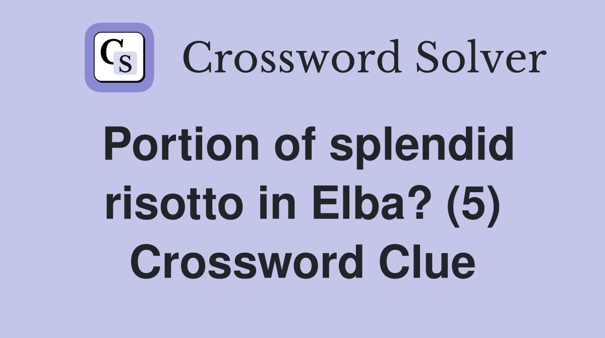Portion of splendid risotto in Elba? (5) Crossword Clue