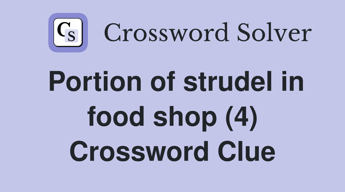 Portion of strudel in food shop (4) Crossword Clue